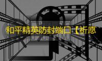 和平精英防封端口【祈愿战神端口】和平端口-