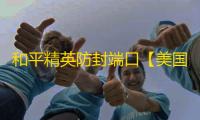 和平精英防封端口【美国人】和平端囗-